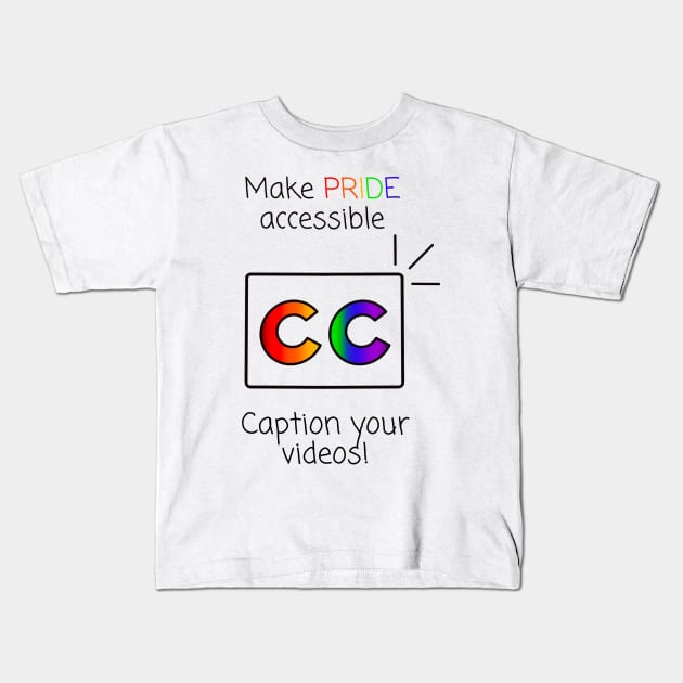 Make Pride Accessible Caption Your Videos! (Rainbow) Kids T-Shirt by Dissent Clothing